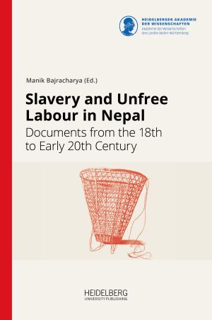 Slavery and Unfree Labour in Nepal: Documents from the 18th to Early 20th Century