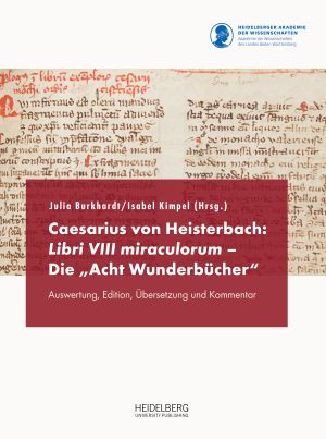 Caesarius von Heisterbach: Libri VIII miraculorum – Die „Acht Wunderbücher“. Auswertung, Edition, Übersetzung und Kommentar.